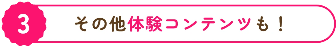 その他体験コンテンツも！